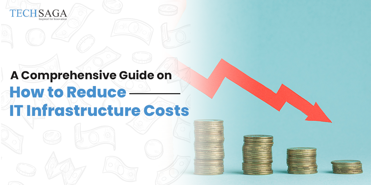 A Comprehensive Guide on How to Reduce IT Infrastructure Costs